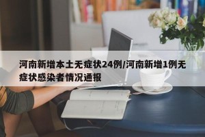河南新增本土无症状24例/河南新增1例无症状感染者情况通报