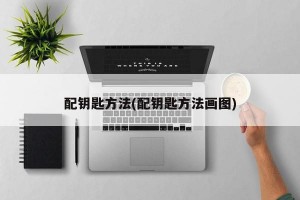 配钥匙方法(配钥匙方法画图)