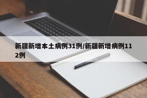 新疆新增本土病例31例/新疆新增病例112例