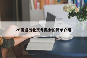 26国退出北京冬奥会的简单介绍