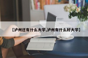 【泸州还有什么大学,泸州有什么好大学】