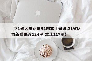 【31省区市新增94例本土确诊,31省区市新增确诊124例 本土117例】