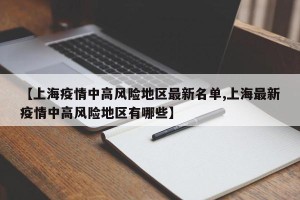 【上海疫情中高风险地区最新名单,上海最新疫情中高风险地区有哪些】