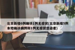北京新增6例确诊1例无症状(北京新增5例本地确诊病例和1例无症状感染者)
