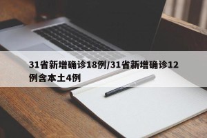 31省新增确诊18例/31省新增确诊12例含本土4例