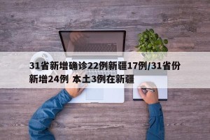31省新增确诊22例新疆17例/31省份新增24例 本土3例在新疆