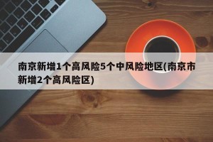 南京新增1个高风险5个中风险地区(南京市新增2个高风险区)
