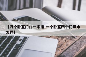 【四个卧室门口一字排,一个卧室四个门风水怎样】