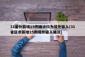 31省份新增15例确诊均为境外输入(31省区市新增15例境外输入确诊)