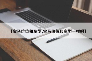 【宝马价位和车型,宝马价位和车型一样吗】