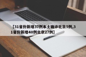 【31省份新增37例本土确诊北京5例,31省份新增40例北京27例】