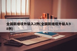 全国新增境外输入2例(全国新增境外输入98例)