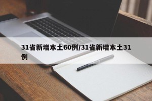 31省新增本土60例/31省新增本土31例