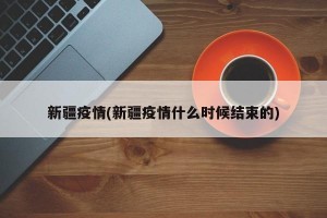 新疆疫情(新疆疫情什么时候结束的)