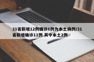 31省新增12例确诊6例为本土病例/31省新增确诊11例 其中本土2例