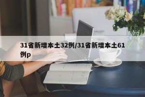 31省新增本土32例/31省新增本土61例p