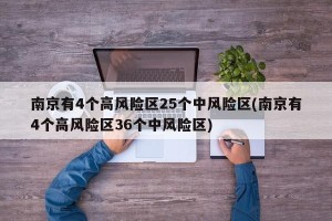 南京有4个高风险区25个中风险区(南京有4个高风险区36个中风险区)