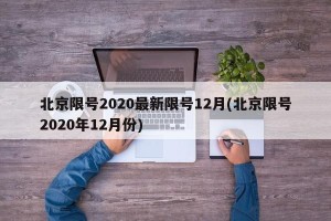 北京限号2020最新限号12月(北京限号2020年12月份)