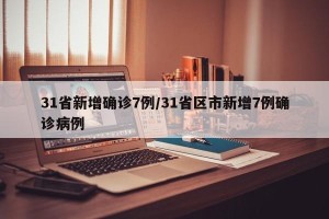 31省新增确诊7例/31省区市新增7例确诊病例