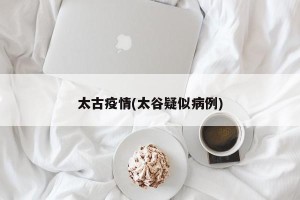 太古疫情(太谷疑似病例)