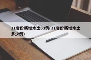 31省份新增本土53例(31省份新增本土多少例)