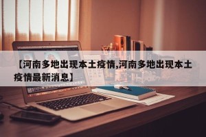 【河南多地出现本土疫情,河南多地出现本土疫情最新消息】