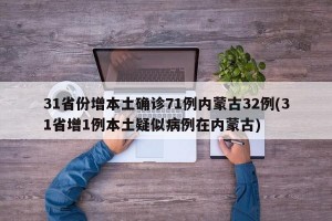 31省份增本土确诊71例内蒙古32例(31省增1例本土疑似病例在内蒙古)