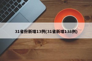 31省份新增13例(31省新增138例)