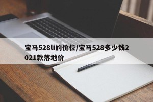 宝马528li的价位/宝马528多少钱2021款落地价
