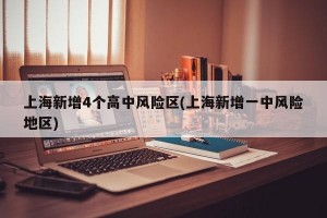 上海新增4个高中风险区(上海新增一中风险地区)