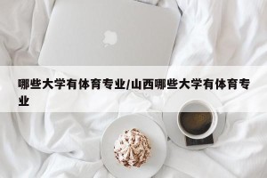 哪些大学有体育专业/山西哪些大学有体育专业