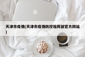 天津市疫情(天津市疫情防控指挥部官方网站)