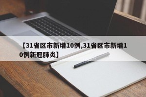 【31省区市新增10例,31省区市新增10例新冠肺炎】