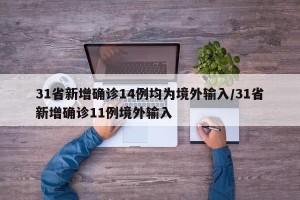 31省新增确诊14例均为境外输入/31省新增确诊11例境外输入