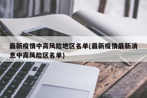 最新疫情中高风险地区名单(最新疫情最新消息中高风险区名单)
