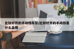 比较好开的手动挡车型/比较好开的手动挡是什么品牌