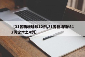 【31省新增确诊12例,31省新增确诊12例含本土4例】
