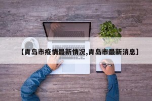 【青岛市疫情最新情况,青岛市最新消息】