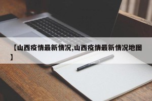 【山西疫情最新情况,山西疫情最新情况地图】