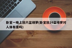 卧室一晚上放六盆绿萝(卧室放10盆绿萝对人体有害吗)