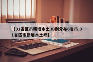 【31省区市新增本土30例分布6省市,31省区市新增本土病】