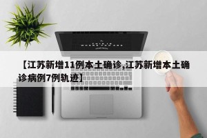 【江苏新增11例本土确诊,江苏新增本土确诊病例7例轨迹】