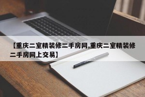 【重庆二室精装修二手房网,重庆二室精装修二手房网上交易】