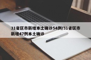 31省区市新增本土确诊54例/31省区市新增47例本土确诊