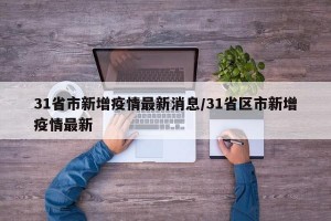 31省市新增疫情最新消息/31省区市新增疫情最新